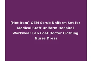 [Hot Item] OEM Scrub Uniform Set for Medical Staff Uniform Hospital Workwear Lab Coat Doctor Clothing Nurse Dress