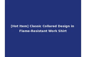 [Hot Item] Classic Collared Design in Flame-Resistant Work Shirt