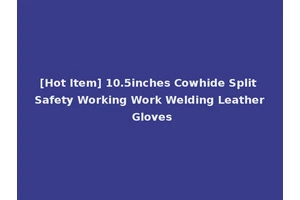 [Hot Item] 10.5inches Cowhide Split Safety Working Work Welding Leather Gloves