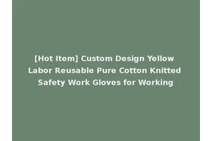 [Hot Item] Custom Design Yellow Labor Reusable Pure Cotton Knitted Safety Work Gloves for Working