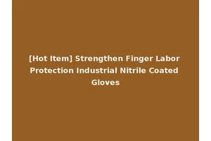 [Hot Item] Strengthen Finger Labor Protection Industrial Nitrile Coated Gloves