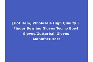 [Hot Item] Wholesale High Quality 3 Finger Bowling Gloves Tecmo Bowl Gloves/Gutterball Gloves Manufacturers