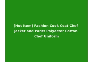 [Hot Item] Fashion Cook Coat Chef Jacket and Pants Polyester Cotton Chef Uniform