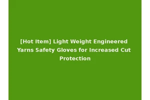 [Hot Item] Light Weight Engineered Yarns Safety Gloves for Increased Cut Protection