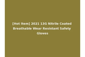 [Hot Item] 2021 13G Nitrile Coated Breathable Wear Resistant Safety Gloves