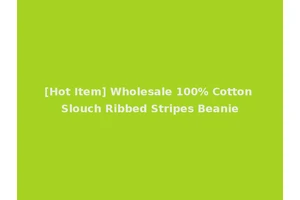 [Hot Item] Wholesale 100% Cotton Slouch Ribbed Stripes Beanie