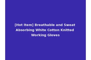 [Hot Item] Breathable and Sweat Absorbing White Cotton Knitted Working Gloves