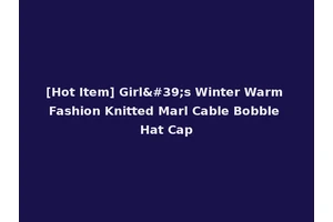 [Hot Item] Girl's Winter Warm Fashion Knitted Marl Cable Bobble Hat Cap