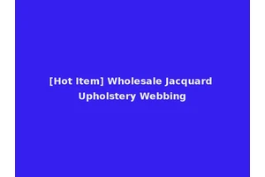 [Hot Item] Wholesale Jacquard Upholstery Webbing