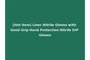 [Hot Item] Liner Nitrile Gloves with Good Grip Hand Protection Nitrile DIP Gloves