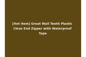 [Hot Item] Great Wall Teeth Plastic Close End Zipper with Waterproof Tape
