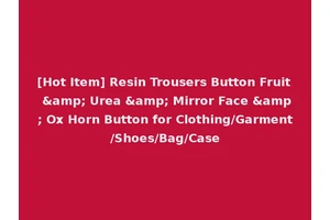 [Hot Item] Resin Trousers Button Fruit &amp; Urea &amp; Mirror Face &amp; Ox Horn Button for Clothing/Garment/Shoes/Bag/Case