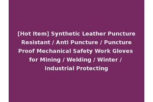 [Hot Item] Synthetic Leather Puncture Resistant / Anti Puncture / Puncture Proof Mechanical Safety Work Gloves for Mining / Welding / Winter / Industrial Protecting