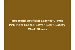 [Hot Item] Artificial Leather Gloves PVC Plam Coated Cotton Sewn Safety Work Gloves
