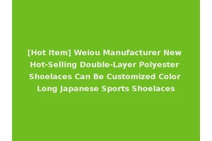[Hot Item] Weiou Manufacturer New Hot-Selling Double-Layer Polyester Shoelaces Can Be Customized Color Long Japanese Sports Shoelaces