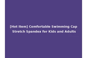 [Hot Item] Comfortable Swimming Cap Stretch Spandex for Kids and Adults