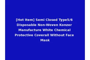 [Hot Item] Semi Closed Type5/6 Disposable Non-Woven Konzer Manufacture White Chemical Protective Coverall Without Face Mask