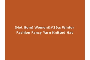 [Hot Item] Women's Winter Fashion Fancy Yarn Knitted Hat