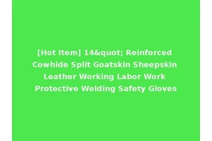[Hot Item] 14" Reinforced Cowhide Split Goatskin Sheepskin Leather Working Labor Work Protective Welding Safety Gloves
