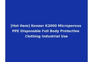 [Hot Item] Konzer K2000 Microporous PPE Disposable Full Body Protective Clothing Industrial Use