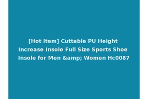 [Hot Item] Cuttable PU Height Increase Insole Full Size Sports Shoe Insole for Men &amp; Women Hc0087