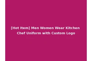 [Hot Item] Men Women Wear Kitchen Chef Uniform with Custom Logo