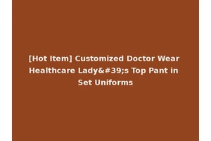 [Hot Item] Customized Doctor Wear Healthcare Lady's Top Pant in Set Uniforms