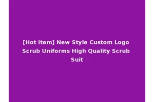[Hot Item] New Style Custom Logo Scrub Uniforms High Quality Scrub Suit