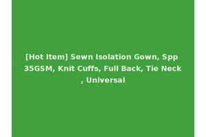 [Hot Item] Sewn Isolation Gown, Spp 35GSM, Knit Cuffs, Full Back, Tie Neck, Universal