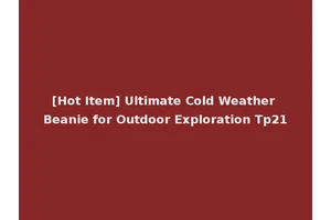 [Hot Item] Ultimate Cold Weather Beanie for Outdoor Exploration Tp21