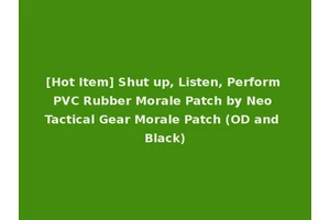 [Hot Item] Shut up, Listen, Perform PVC Rubber Morale Patch by Neo Tactical Gear Morale Patch (OD and Black)