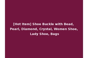 [Hot Item] Shoe Buckle with Bead, Pearl, Diamond, Crystal, Women Shoe, Lady Shoe, Bags