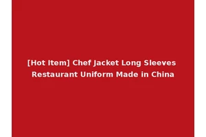[Hot Item] Chef Jacket Long Sleeves Restaurant Uniform Made in China