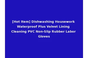 [Hot Item] Dishwashing Housework Waterproof Plus Velvet Lining Cleaning PVC Non-Slip Rubber Labor Gloves