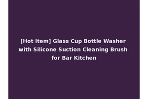 [Hot Item] Glass Cup Bottle Washer with Silicone Suction Cleaning Brush for Bar Kitchen