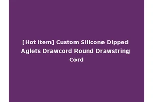 [Hot Item] Custom Silicone Dipped Aglets Drawcord Round Drawstring Cord