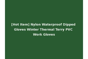 [Hot Item] Nylon Waterproof Dipped Gloves Winter Thermal Terry PVC Work Gloves
