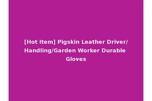 [Hot Item] Pigskin Leather Driver/Handling/Garden Worker Durable Gloves