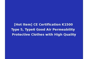 [Hot Item] CE Certification K1500 Type 5, Type6 Good Air Permeability Protective Clothes with High Quality
