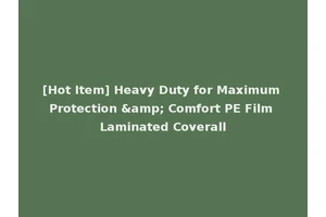 [Hot Item] Heavy Duty for Maximum Protection &amp; Comfort PE Film Laminated Coverall