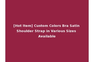 [Hot Item] Custom Colors Bra Satin Shoulder Strap in Various Sizes Available