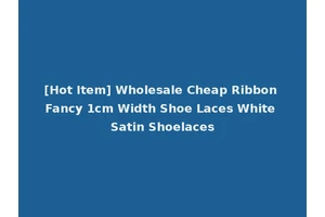 [Hot Item] Wholesale Cheap Ribbon Fancy 1cm Width Shoe Laces White Satin Shoelaces