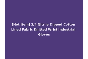[Hot Item] 3/4 Nitrile Dipped Cotton Lined Fabric Knitted Wrist Industrial Gloves