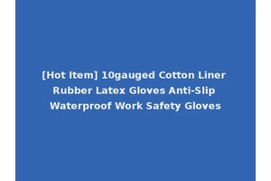 [Hot Item] 10gauged Cotton Liner Rubber Latex Gloves Anti-Slip Waterproof Work Safety Gloves