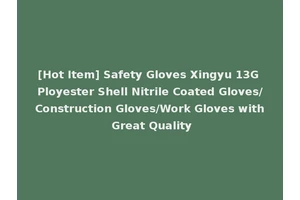 [Hot Item] Safety Gloves Xingyu 13G Ployester Shell Nitrile Coated Gloves/Construction Gloves/Work Gloves with Great Quality