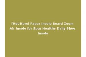 [Hot Item] Paper Insole Board Zoom Air Insole for Spur Healthy Daily Shoe Insole