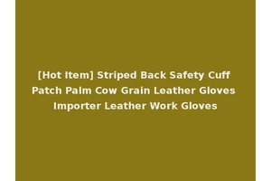 [Hot Item] Striped Back Safety Cuff Patch Palm Cow Grain Leather Gloves Importer Leather Work Gloves