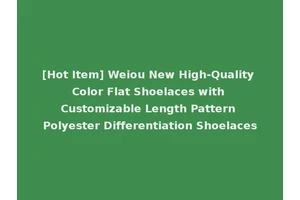[Hot Item] Weiou New High-Quality Color Flat Shoelaces with Customizable Length Pattern Polyester Differentiation Shoelaces