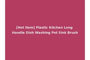 [Hot Item] Plastic Kitchen Long Handle Dish Washing Pot Sink Brush