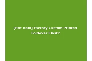 [Hot Item] Factory Custom Printed Foldover Elastic
